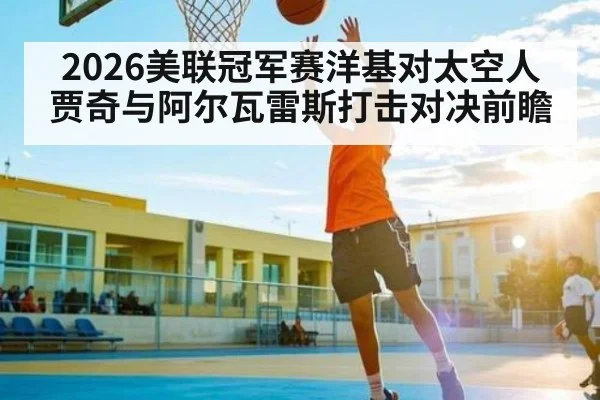 2026美联冠军赛洋基对太空人贾奇与阿尔瓦雷斯打击对决前瞻