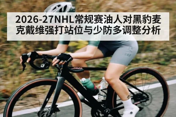 2026-27NHL常规赛油人对黑豹麦克戴维强打站位与少防多调整分析